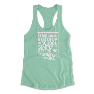 One Can Be Beaten Up In School Simply By Referring To Oneself As One Womens Racerback Tank in Mint color